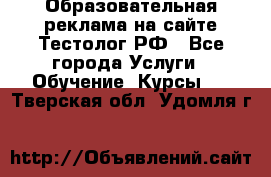 Образовательная реклама на сайте Тестолог.РФ - Все города Услуги » Обучение. Курсы   . Тверская обл.,Удомля г.